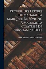 Recueil Des Lettres De Madame La Marquise De Sévigné, À Madame La Comtesse De Grignan, Sa Fille 