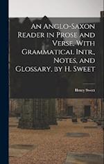 An Anglo-Saxon Reader in Prose and Verse, With Grammatical Intr., Notes, and Glossary, by H. Sweet 