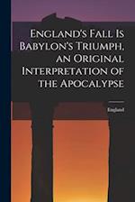 England's Fall Is Babylon's Triumph, an Original Interpretation of the Apocalypse 