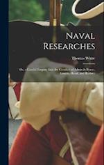 Naval Researches: Or, a Candid Enquiry Into the Conduct of Admirals Byron, Graves, Hood, and Rodney 