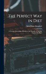 The Perfect Way in Diet: A Treatise Advocating a Return to the Natural and Ancient Food of Our Race 