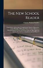 The New School Reader: Fourth Book : Embracing a Comprehensive System of Instruction in the Principles of Elocution With a Choice Collection of Readin