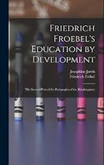 Friedrich Froebel's Education by Development: The Second Part of the Pedagogics of the Kindergarten 