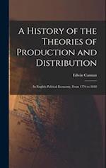 A History of the Theories of Production and Distribution: In English Political Economy, From 1776 to 1848 