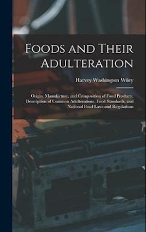 Foods and Their Adulteration: Origin, Manufacture, and Composition of Food Products; Description of Common Adulterations, Food Standards, and National