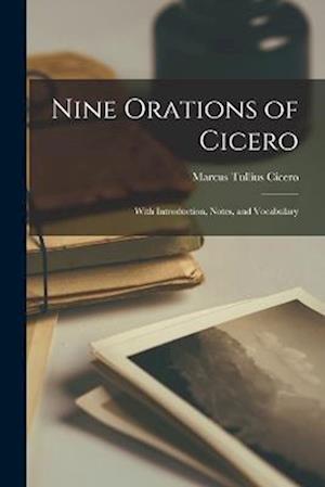 Nine Orations of Cicero: With Introduction, Notes, and Vocabulary