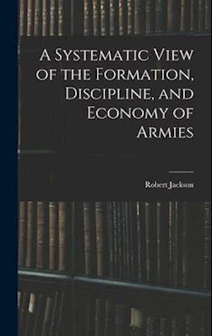 A Systematic View of the Formation, Discipline, and Economy of Armies