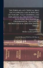 The Popular and Critical Bible Encyclopædia and Scriptural Dictionary, Fully Defining and Explaining All Religious Terms, Including Biographical, Geog