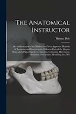 The Anatomical Instructor: Or, an Illustration of the Modern and Most Approved Methods of Preparing and Preserving the Different Parts of the Human Bo
