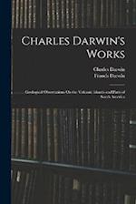 Charles Darwin's Works: Geological Observations On the Volcanic Islands and Parts of South America 