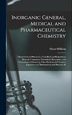 Inorganic General, Medical and Pharmaceutical Chemistry: Theoretical and Practical; a Text-Book and Laboratory Manual, Containing Theoretical, Descrip