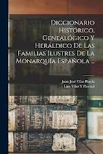 Diccionario Histórico, Genealógico Y Heráldico De Las Familias Ilustres De La Monarquía Española ...