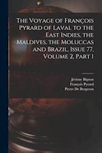 The Voyage of François Pyrard of Laval to the East Indies, the Maldives, the Moluccas and Brazil, Issue 77, volume 2, part 1 