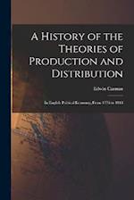 A History of the Theories of Production and Distribution: In English Political Economy, From 1776 to 1848 