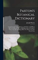 Paxton's Botanical Dictionary: Comprising the Names, History, and Culture of All Plants Known in Britain; With a Full Explanation of Technical Terms. 