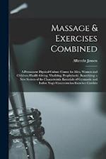 Massage & Exercises Combined: A Permanent Physical Culture Course for Men, Women and Children; Health-Giving, Vitalizing, Prophylactic, Beautifying; a