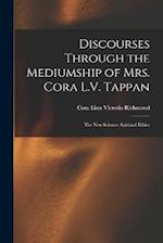 Discourses Through the Mediumship of Mrs. Cora L.V. Tappan: The New Science. Spiritual Ethics 