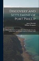Discovery and Settlement of Port Phillip: Being a History of the Country Now Called Victoria, Up to the Arrival of Mr. Superintendent Latrobe, in Octo