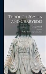 Through Scylla and Charybdis: Or, The old Theology and the New 