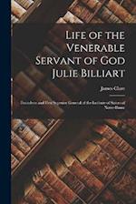 Life of the Venerable Servant of God Julie Billiart: Foundress and First Superior General of the Institute of Sisters of Notre-Dame 