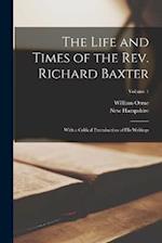 The Life and Times of the Rev. Richard Baxter: With a Critical Examination of His Writings; Volume 1 
