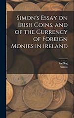 Simon's Essay on Irish Coins, and of the Currency of Foreign Monies in Ireland 