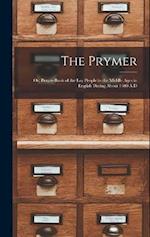 The Prymer: Or, Prayer-Book of the Lay People in the Middle Ages in English Dating About 1400 A.D 
