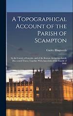 A Topographical Account of the Parish of Scampton: In the County of Lincoln, and of the Roman Antiquities Lately Discovered There; Together With Anecd