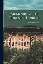 Memoirs of the Dukes of Urbino: Illustrating the Arms, Arts, and Literature of Italy, From 1440 to 1630 