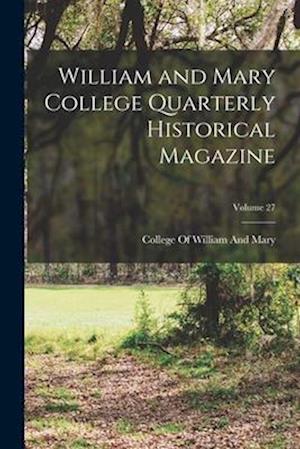 William and Mary College Quarterly Historical Magazine; Volume 27