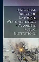 Historical Sketch of Katonah, Westchester co., N.Y., and its Public Institutions 