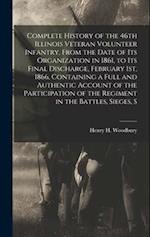 Complete History of the 46th Illinois Veteran Volunteer Infantry, From the Date of its Organization in 1861, to its Final Discharge, February 1st, 186