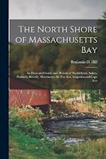 The North Shore of Massachusetts Bay: An Illustrated Guide and History of Marblehead, Salem, Peabody, Beverly, Manchester-By-The-Sea, Magnolia and Cap