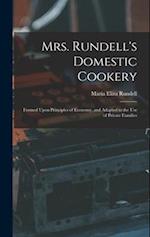 Mrs. Rundell's Domestic Cookery: Formed Upon Principles of Economy, and Adapted to the use of Private Families 