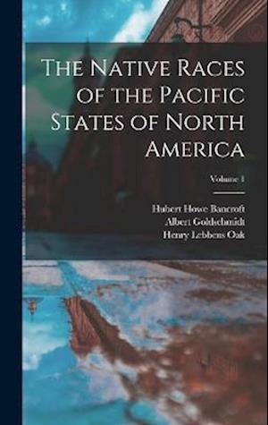 The Native Races of the Pacific States of North America; Volume 1
