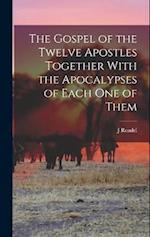 The Gospel of the Twelve Apostles Together With the Apocalypses of Each one of Them 