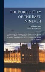 The Buried City of the East, Nineveh: A Narrative of the Discoveries of Mr. Layard and M. Botta at Nimroud and Khorsabad ; With Descriptions of the Ex