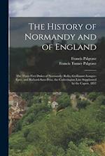 The History of Normandy and of England: The Three First Dukes of Normandy: Rollo, Guillaume-Longue-Epée, and Richard-Sans-Peur. the Carlovingian Line 