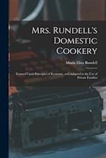 Mrs. Rundell's Domestic Cookery: Formed Upon Principles of Economy, and Adapted to the use of Private Families 