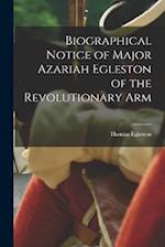 Biographical Notice of Major Azariah Egleston of the Revolutionary Arm 