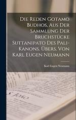 Die Reden Gotamo Budhos, aus der Sammlung der Bruchstücke Suttanipato des Pali-Kanons. Übers. von Karl Eugen Neumann