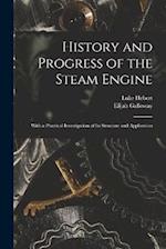 History and Progress of the Steam Engine: With a Practical Investigation of Its Structure and Application 