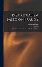Is Spiritualism Based on Fraud ?: The Evidence Given by Sir A.C. Doyle and Others 