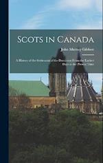 Scots in Canada: A History of the Settlement of the Dominion From the Earliest Days to the Present Time 
