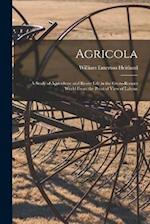 Agricola ; a Study of Agriculture and Rustic Life in the Greco-Roman World From the Point of View of Labour 