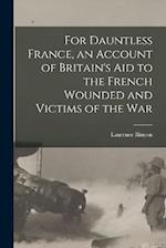For Dauntless France, an Account of Britain's aid to the French Wounded and Victims of the war 