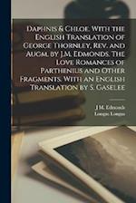 Daphnis & Chloe. With the English Translation of George Thornley, rev. and Augm. by J.M. Edmonds. The Love Romances of Parthenius and Other Fragments.