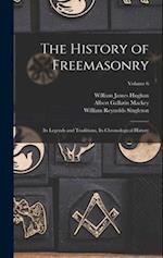 The History of Freemasonry: Its Legends and Traditions, Its Chronological History; Volume 6 