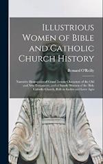 Illustrious Women of Bible and Catholic Church History: Narrative Biographies of Grand Female Characters of the Old and New Testaments, and of Saintly