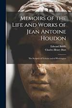 Memoirs of the Life and Works of Jean Antoine Houdon: The Sculptor of Voltaire and of Washington 